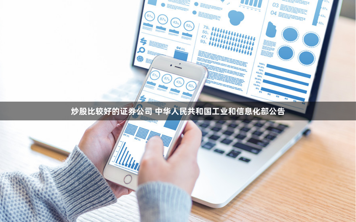 炒股比较好的证券公司 中华人民共和国工业和信息化部公告