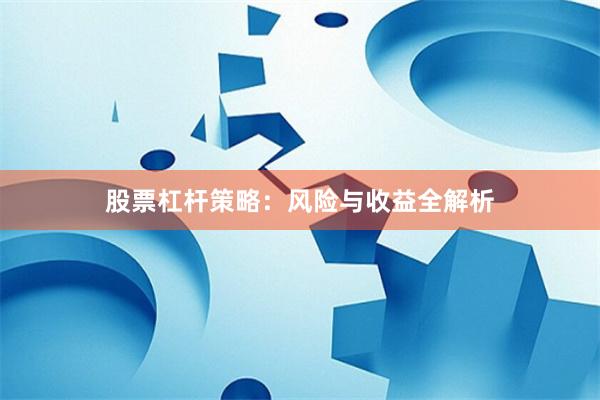 股票杠杆策略：风险与收益全解析