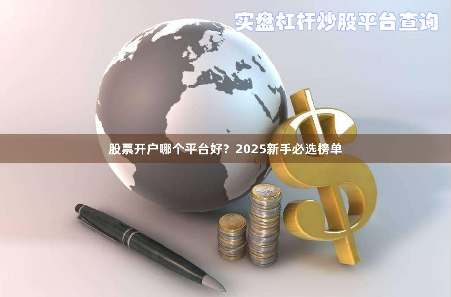 股票开户哪个平台好？2025新手必选榜单